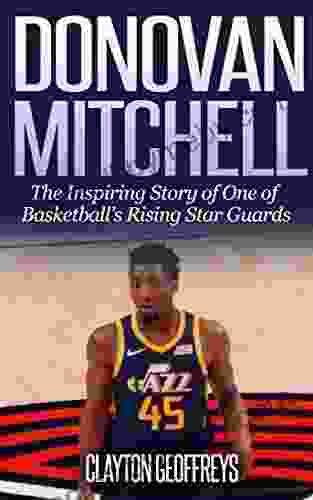 Donovan Mitchell: The Inspiring Story Of One Of Basketball S Rising Star Guards (Basketball Biography Books)