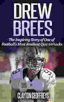 Drew Brees: The Inspiring Story Of One Of Football S Most Resilient Quarterbacks (Football Biography Books)