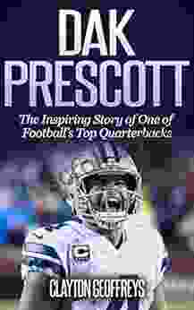 Dak Prescott: The Inspiring Story Of One Of Football S Top Quarterbacks (Football Biography Books)