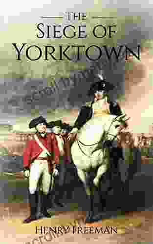 Siege of Yorktown: The Last Major Land Battle of the American Revolutionary War (Battle of Yorktown Surrender at Yorktown Siege of Little York)