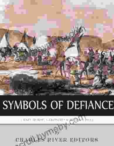 Symbols Of Defiance: The Lives And Legacies Of Geronimo Sitting Bull And Crazy Horse