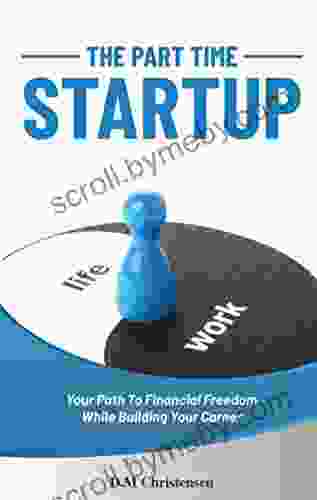 The Part Time Startup: Your Path to Financial Freedom While Building Your Career