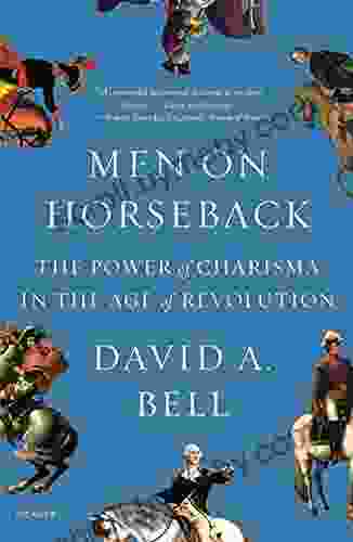 Men on Horseback: The Power of Charisma in the Age of Revolution