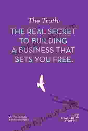 The Truth: THE REAL SECRET TO BUILDING A BUSINESS THAT SETS YOU FREE