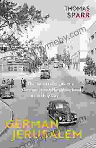 German Jerusalem: The Remarkable Life Of A German Jewish Neighborhood In The Holy City