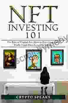 NFT Investing 101: The Rise Of Digital Art How To Buy Create And Profit From Non Fungible Tokens