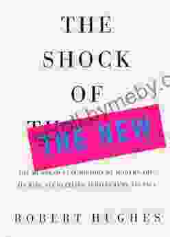 The Shock Of The New: The Hundred=Year History Of Modern Art