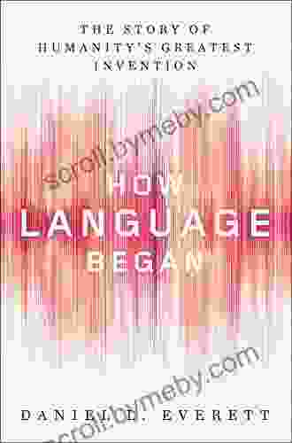 How Language Began: The Story Of Humanity S Greatest Invention