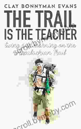 The Trail Is The Teacher: Living And Learning On The Appalachian Trail (Thru Hiking)