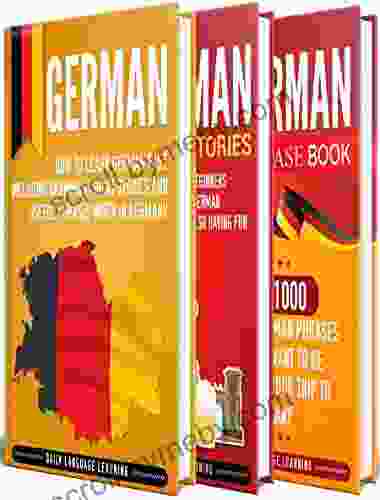 German: The Ultimate Guide for Beginners Who Want to Learn the German Language Including German Grammar German Short Stories and Over 1000 German Phrases