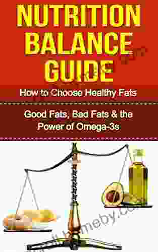 Nutrition: Nutrition Balance Guide: How to Choose Healthy Fats Good Fats Bad Fats and the Power of Omega 3s (Nutrition Nutrition Nutrition concepts and controversies Nutrition diet)