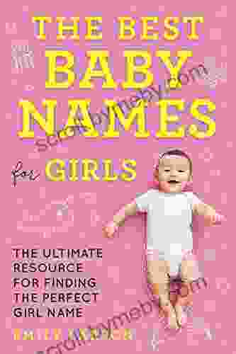 The Best Baby Names For Girls: The Ultimate Resource For Finding The Perfect Girl Name