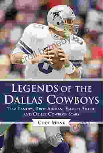 Legends of the Dallas Cowboys: Tom Landry Troy Aikman Emmitt Smith and Other Cowboys Stars (Legends of the Team)