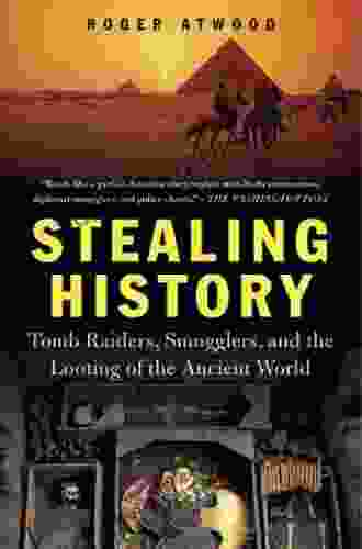 Stealing History: Tomb Raiders Smugglers And The Looting Of The Ancient World