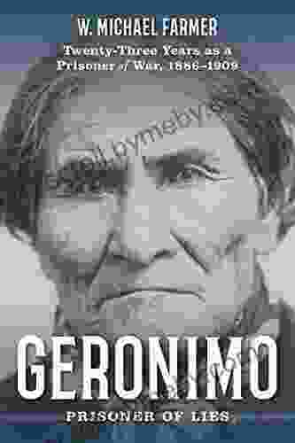 Geronimo: Prisoner Of Lies: Twenty Three Years As A Prisoner Of War 1886 1909