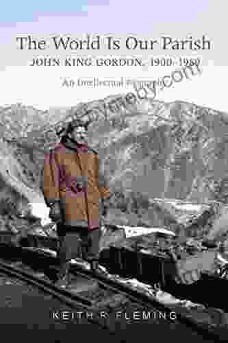 The World Is Our Parish: John King Gordon 1900 1989: An Intellectual Biography