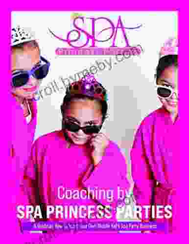 A Guide On How To Start Your Own Mobile Princess Spa Party Business: Coaching By Spa Princess Parties