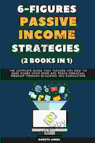 6 Figures Passive Income Strategies (2 in 1): The complete guide that teaches you how to make money From Home and Reach Financial Freedom through blogging and podcasting