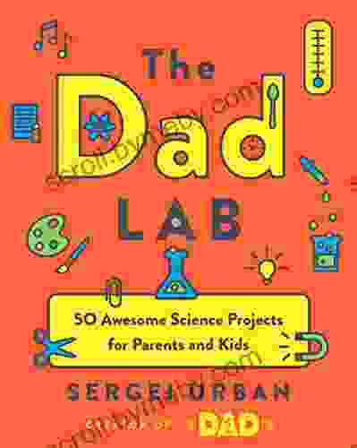 TheDadLab: 50 Awesome Science Projects for Parents and Kids