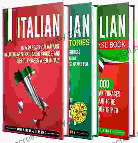 Italian: The Ultimate Guide For Beginners Who Want To Learn The Italian Language Including Italian Grammar Italian Short Stories And Over 1000 Italian Phrases