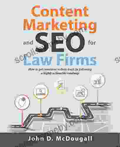 Content Marketing And SEO For Law Firms: How To Get Consistent Website Leads By Following A Highly Actionable Roadmap