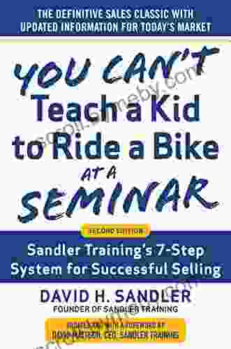 You Can T Teach A Kid To Ride A Bike At A Seminar 2nd Edition: Sandler Training S 7 Step System For Successful Selling