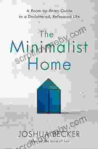 The Minimalist Home: A Room By Room Guide To A Decluttered Refocused Life