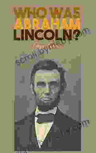 Who Was Abraham Lincoln?: Abraham Lincoln For Kids