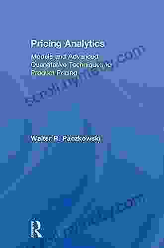 Pricing Analytics: Models And Advanced Quantitative Techniques For Product Pricing