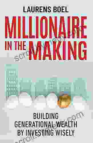 Millionaire In The Making: Building Generational Wealth By Investing Wisely