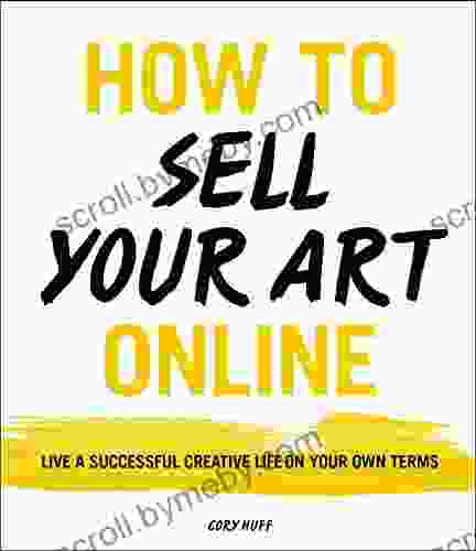 How To Sell Your Art Online: Live A Successful Creative Life On Your Own Terms