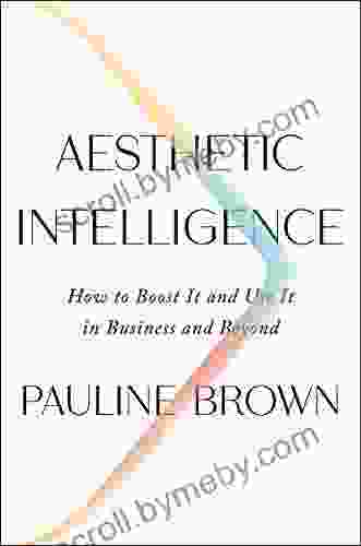 Aesthetic Intelligence: How To Boost It And Use It In Business And Beyond