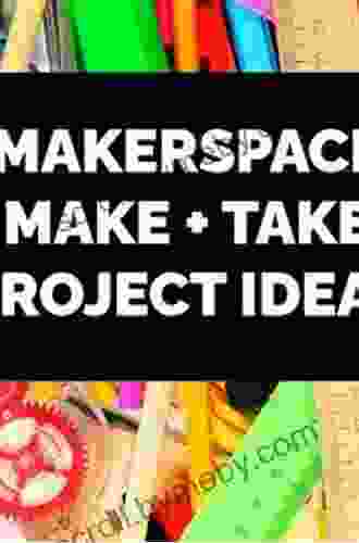 The Big Of Makerspace Projects: Inspiring Makers To Experiment Create And Learn