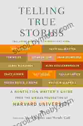 Telling True Stories: A Nonfiction Writers Guide From The Nieman Foundation At Harvard University