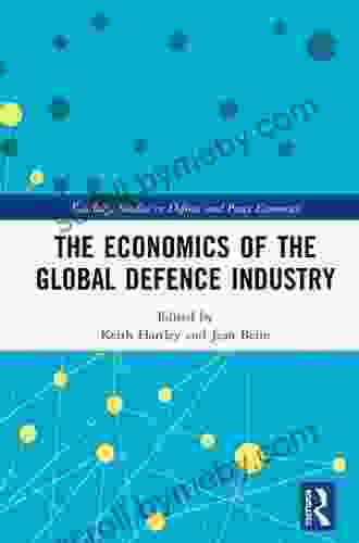 The Economics of the Global Defence Industry (Routledge Studies in Defence and Peace Economics)