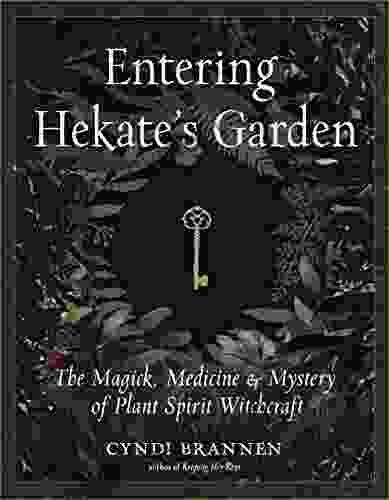 Entering Hekate S Garden: The Magick Medicine Mystery Of Plant Spirit Witchcraft