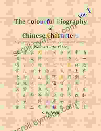 The Colourful Biography Of Chinese Characters Volume 1: The Complete Of Chinese Characters With Their Stories In Colour Volume 1