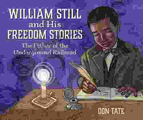 William Still And His Freedom Stories: The Father Of The Underground Railroad