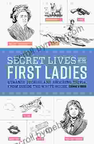 Secret Lives Of The First Ladies: What Your Teachers Never Told You About The Women Of The White House