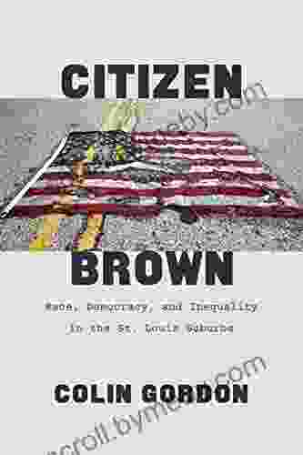 Citizen Brown: Race Democracy And Inequality In The St Louis Suburbs