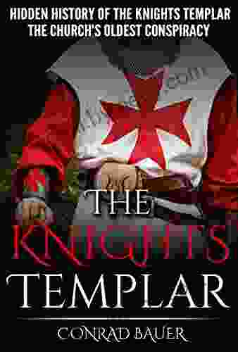 The Knights Templar: The Hidden History of the Knights Templar: The Church s Oldest Conspiracy (History of the Knights and the Crusades 1)