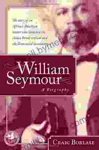 William Seymour A Biography: The story of an African American leader who launched the Azusa Street revival and the Pentecostal movement