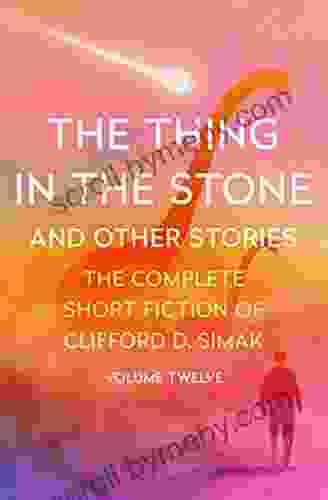 The Thing In The Stone: And Other Stories (The Complete Short Fiction Of Clifford D Simak)