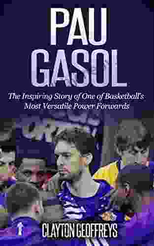 Pau Gasol: The Inspiring Story Of One Of Basketball S Most Versatile Power Forwards (Basketball Biography Books)