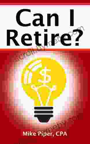 Can I Retire?: How Much Money You Need to Retire and How to Manage Your Retirement Savings Explained in 100 Pages or Less (Financial Topics in 100 Pages or Less)