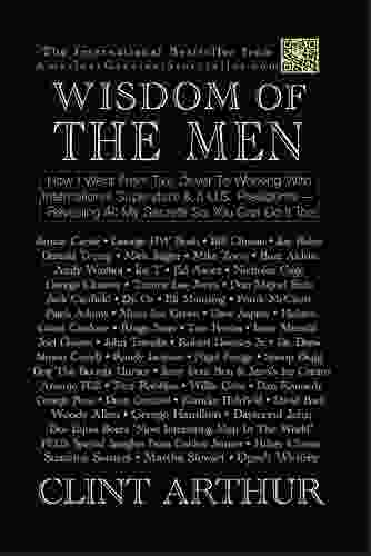 Wisdom Of The Men: How I Went From Taxi Driver to Working With Global Superstars 5 US Presidents Revealing All My Secrets So You Can Do It Too