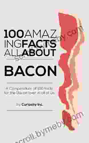 100 Amazing Facts All About Bacon : A compendium of 100 facts for the Bacon lover in all of us