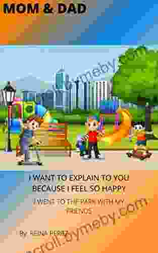 MOM DAD I WANT TO EXPLAIN TO YOU BECAUSE I FEEL SO HAPPY: I WENT TO THE PARK WITH MY FRIENDS